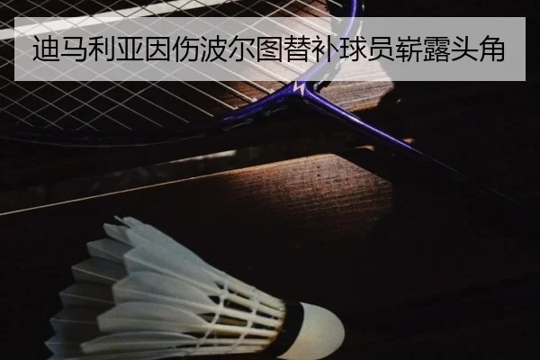 迪马利亚因伤波尔图替补球员崭露头角 | 188sports